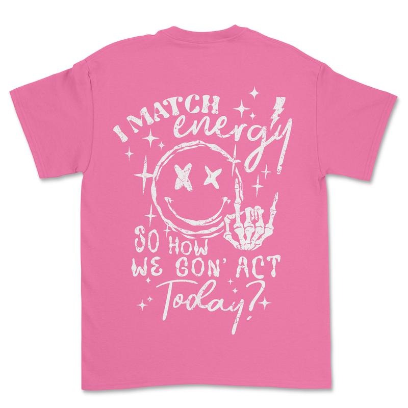 I match Energy How are we going to act T-shirt Casual Comfortable Fabric Soft Top Womenswear Graphic T Shirt
