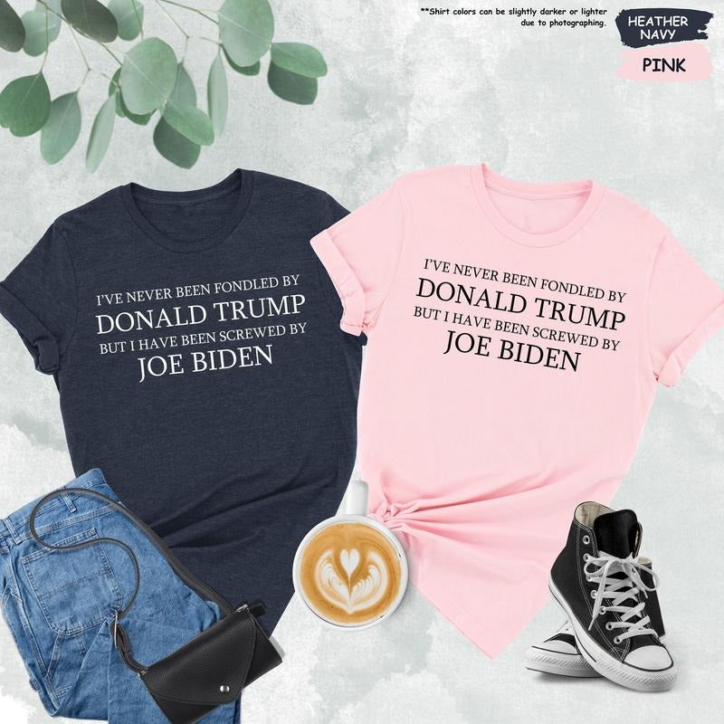 I've Never Been Fondled By Donald Trump But I Have Been Screwed By Joe Biden Shirt, Election Shirt, Political Shirt, Republican Shirt,Funny