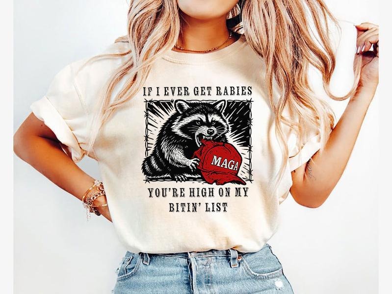 If I Ever Get Rabies Shirt, You're High On My Bitin' List Shirt, Funny Raccoon Meme Shirt, Meme Raccoon Maga Shirt, Trendy Tee
