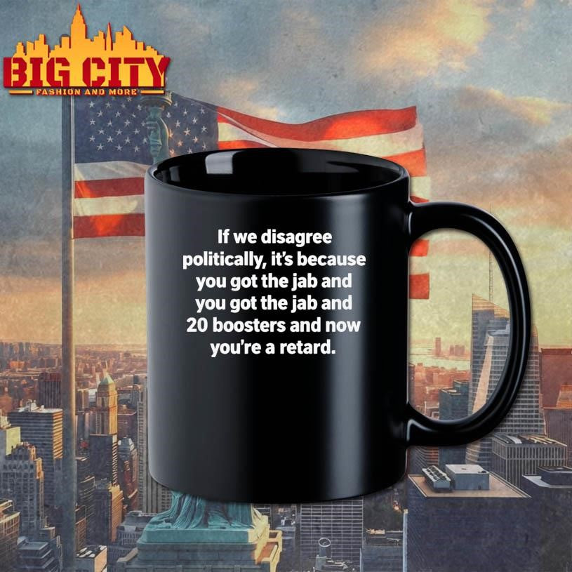 If We Disagree Politically Its Because You Got The Jab And 20 Boosters Shirt