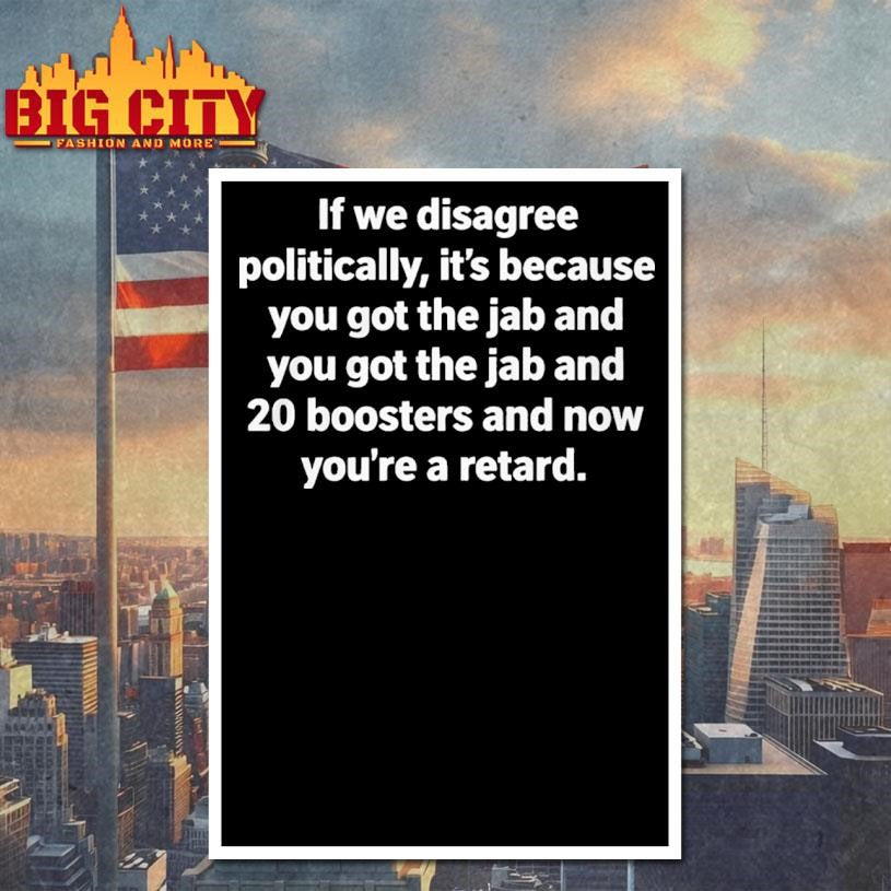 If We Disagree Politically Its Because You Got The Jab And 20 Boosters Shirt