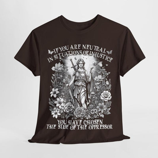 If You Are Neutral In Situations Of Injustice You Have Chosen The Side Of The Oppressor Shirt, Human Rights, Resistance...