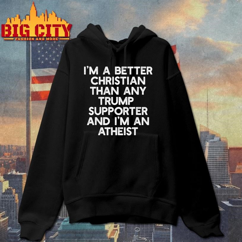 Im A Better Christian Trump Supporters Atheist Shirt