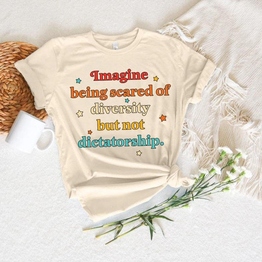 Imagine Being Scared Of Diversity But Not Dictatorship Shirt, Political Humor Shirt, Bold Statement Tee, Hilarious...