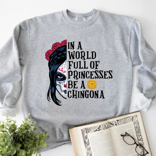 In A World Full Of Princesses Be A Chingona Sweatshirt, Halloween Gift Hoodie For Woman, Flower Spooky Sweater For Girl,...