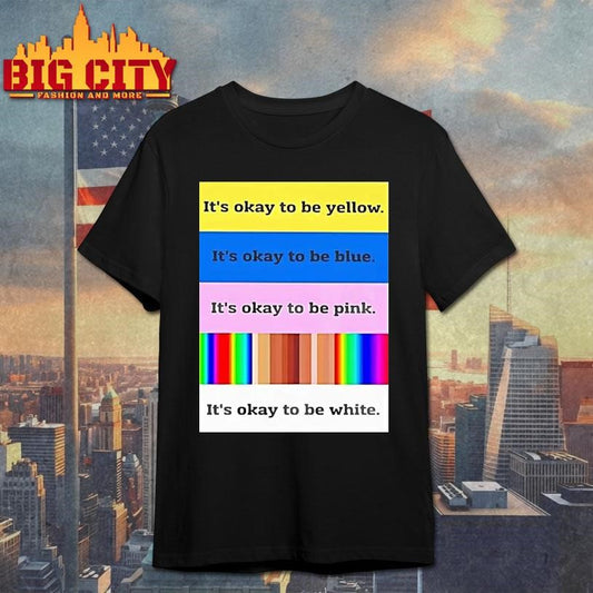 Its Okay To Be Yellow Its Okay To Be Pink Its Okay To Be White Shirt