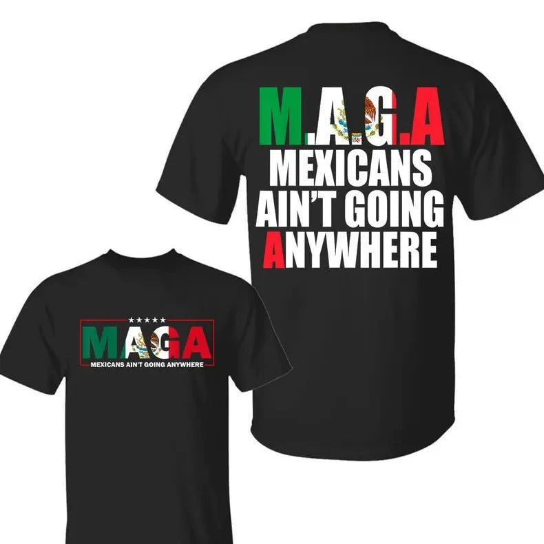 MAGA Mexicans Arent Going Anywhere Immigration Two Sides T-Shirt, Mexicans Migrants, Funny Political Shirts, Trendy Shirt 2025, Gift for Him, Her