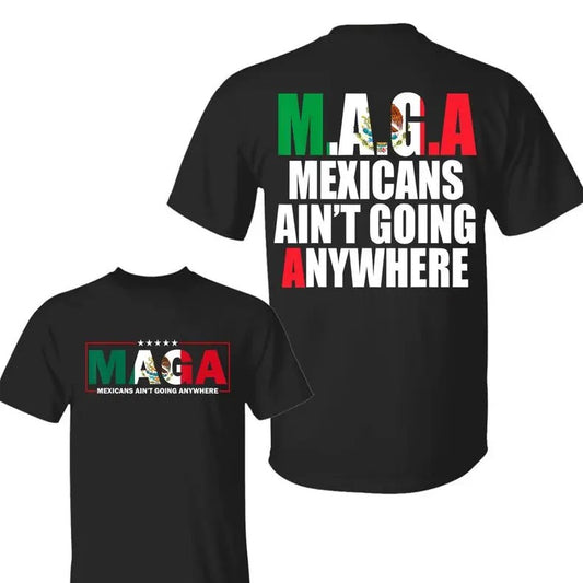 MAGA Mexicans Arent Going Anywhere Immigration Two Sides T-Shirt, Mexicans Migrants, Funny Political Shirts, Trendy Shirt 2025, Gift for Him, Her