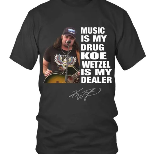 MUSIC IS MY DRUG AND KOE WETZEL IS MY DEALER T-Shirts, Hoodie, Sweatshirt | InkThreadWorks.com