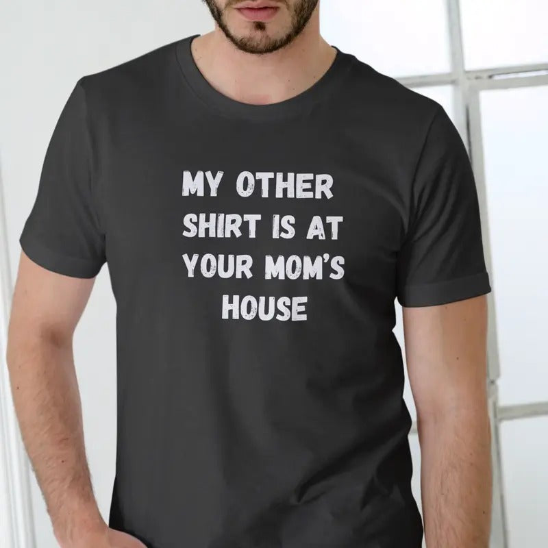 MY OTHER SHIRT IS AT YOUR MOMS HOUSE, T Shirt, Unisex Casual Menswear Hoodie, Sweatshirt | InkThreadWorks.com