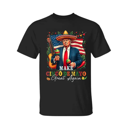 Make Cinco De Mayo Great Again T-Shirt, Trump Shirt, Graphic Tee For Men, For Women