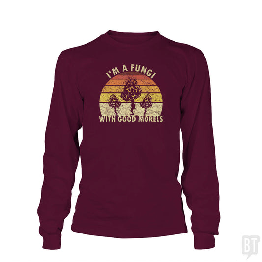 I'm A Fungi With Good Morels Long Sleeve
