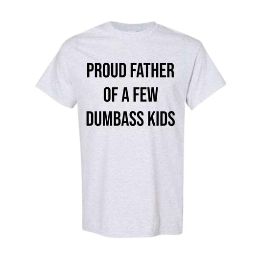 Mens Proud Father Of A Few Dumbass Kids T-shirt Funny Parenting Fathers Day Tee, Fatherday gifts, Full Color, Full Size...