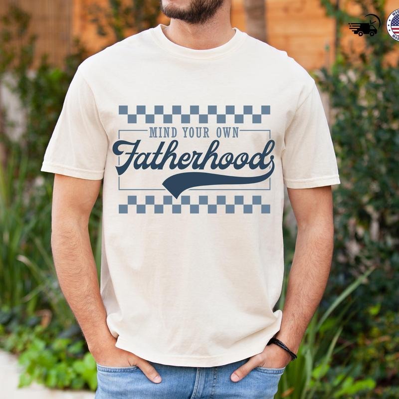 Mind Your Own Fatherhood Shirt, Funny Dad TShirt, Retro Style Dad Gift, Cool Father Humor Shirt, Fathers Day Tee For Men