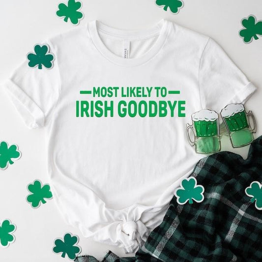 Most Likely Irish Goodbye St Patrick's Day Shirt, Funny Drinking Shirt for St. Paddy's Day, Lucky Tee, Bar Pub, Irish Day Gift Shirt