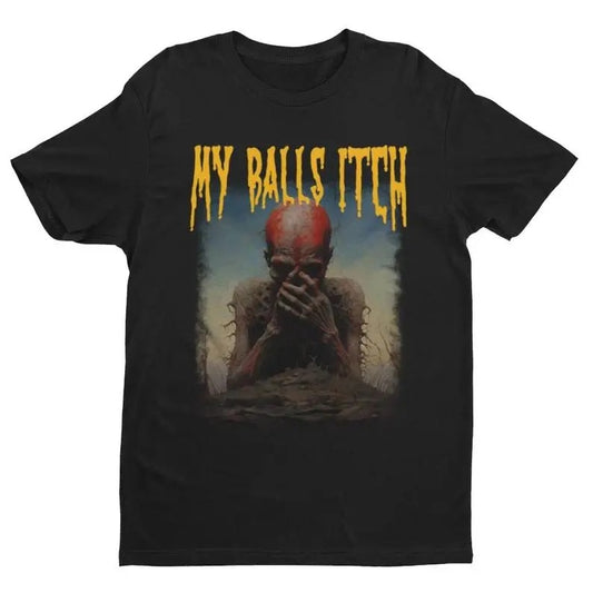 My Balls Itch, Obnoxious Metal Shirt, Offensive Shirt, Dark Humor, Meme Shirt, Sarcastic Shirt, Ironic Tee, Unisex round...