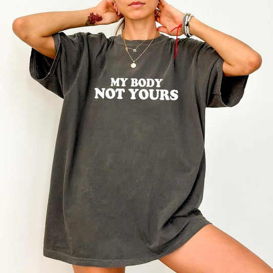 My Body Not Yours Shirt, Body Positivity Printed Tee, My Body My Choice Shirt, Empowerment Unisex Shirt, Feminist Tee,...