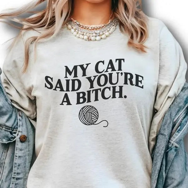 My Cat Said You're A Bitch Shirt - Sweatshirts - Hoodie, Cat Shirt, Valentine Shirt, For Women, FOr Men | InkThreadWorks.com