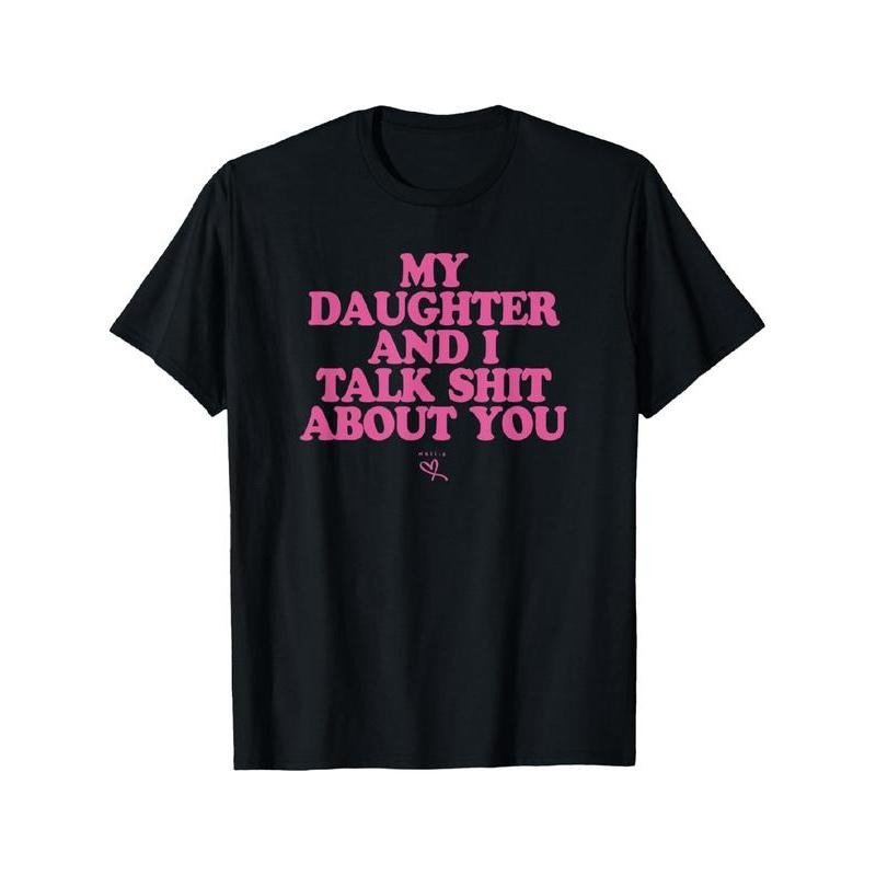 My Daughter and I Talk Shit About You - Funny Gift for Mom T-Shirt Summer Streetwear Hoodie, Sweatshirt | InkThreadWorks.com
