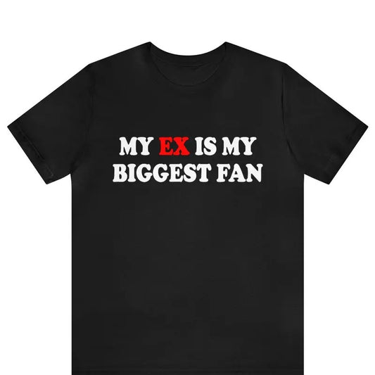 My Ex Is My Biggest Fan TShirt , Funny My Ex Is My Biggest Fan Tee ,x Girlfriend Shirt, I Love My Ex Boyfriend Shirt, I...
