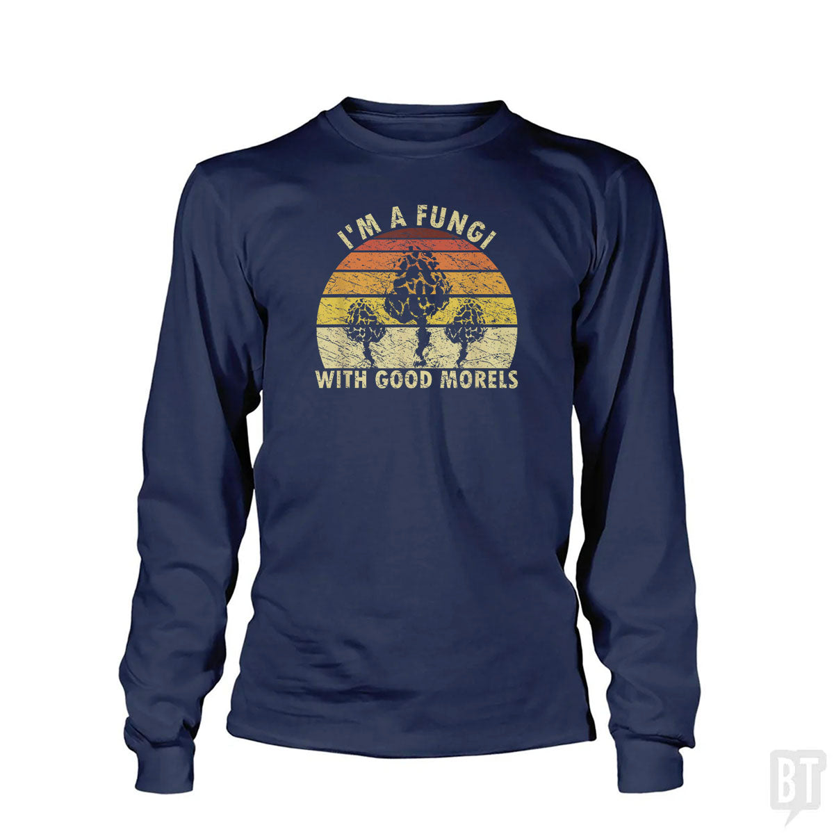 I'm A Fungi With Good Morels Long Sleeve