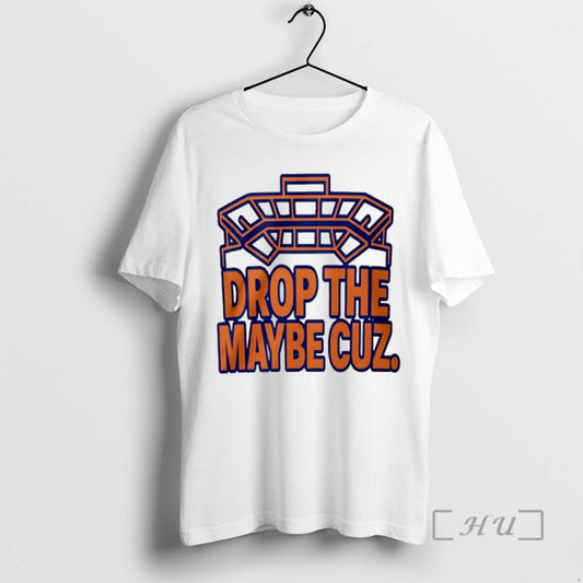 New Drop The Maybe Cuz T-Shirts, Hoodie, Sweatshirt | InkThreadWorks.com