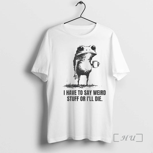 New I Have To Say Weird Stuff Or Ill Die Frog Circle Premium T Shirts Hoodie, Sweatshirt | InkThreadWorks.com