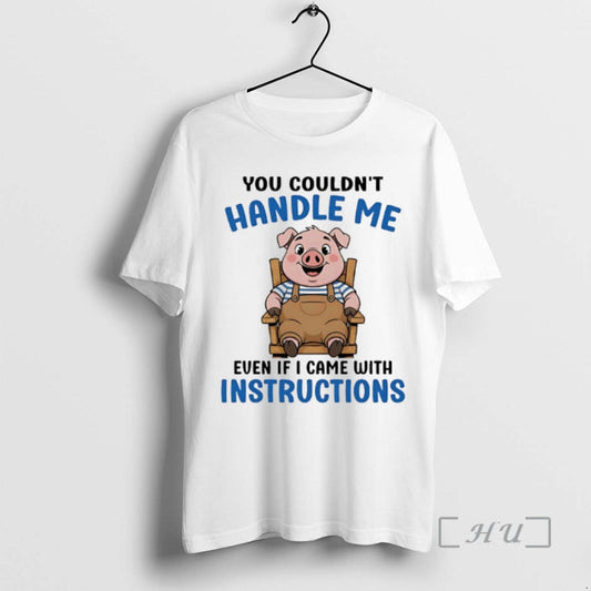 New Pig You Couldnt Handle Me Even If I Came Instructions T-Shirts, Hoodie, Sweatshirt