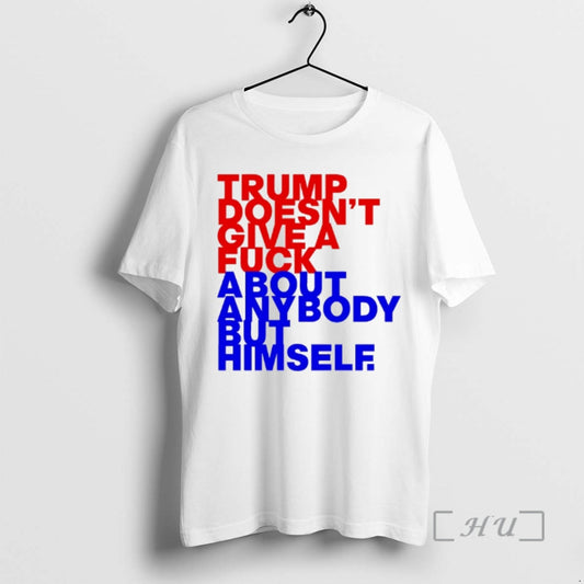 New Trump Doesnt Give A Fck About Anybody But Him T-Shirts, Hoodie, Sweatshirt | InkThreadWorks.com