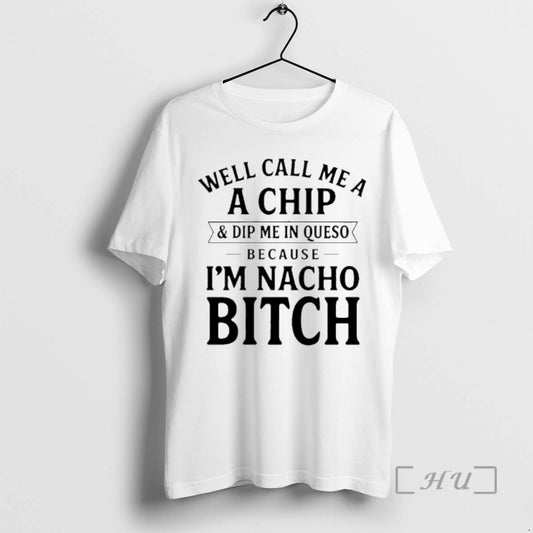 New Well Call Me A A Chip And Dip Me In Queso Because Im Nacho T-Shirts, Hoodie, Sweatshirt | InkThreadWorks.com