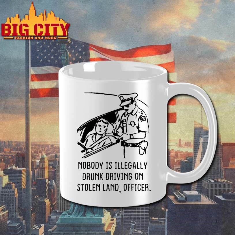 Nobody Is Illegaly Drunk Driving On Stolen Land, Shirt