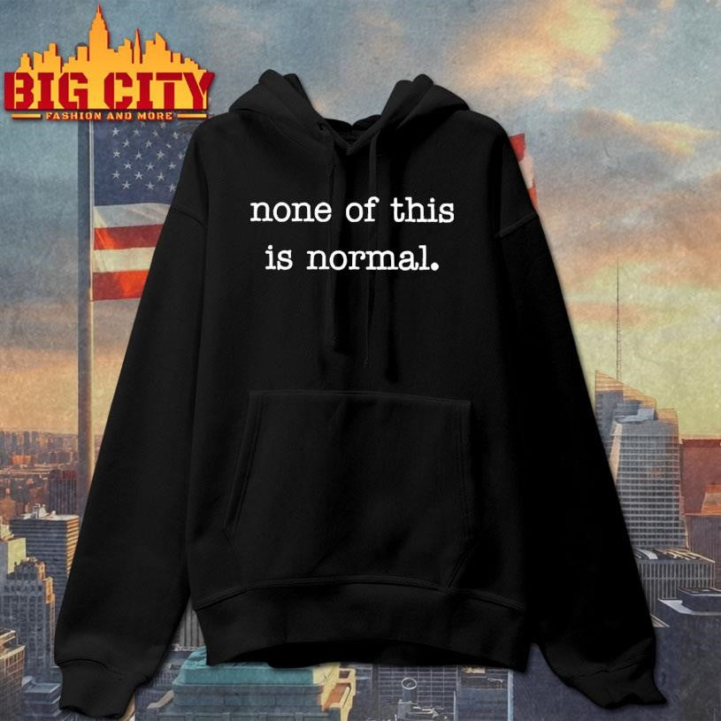 None of This Is Normal Shirt