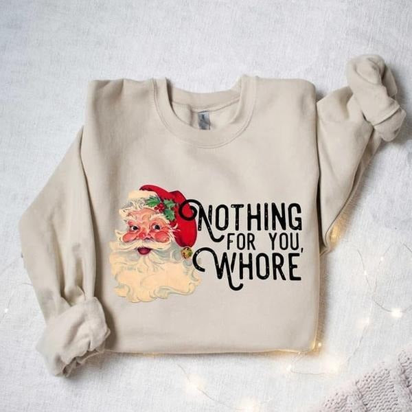 Nothing For You Whore Sweatshirt, Santa Claus Sweatshirt, Christmas Sweatshirt, Christmas Unisex Shirt, Funny Santa Sweatshirt, Xmas Shirt