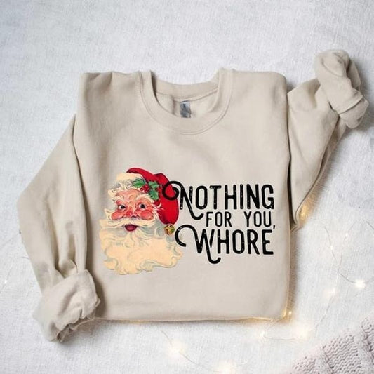 Nothing For You Whore Sweatshirt, Santa Claus Sweatshirt, Christmas Sweatshirt, Christmas Unisex Shirt, Funny Santa Sweatshirt, Xmas Shirt