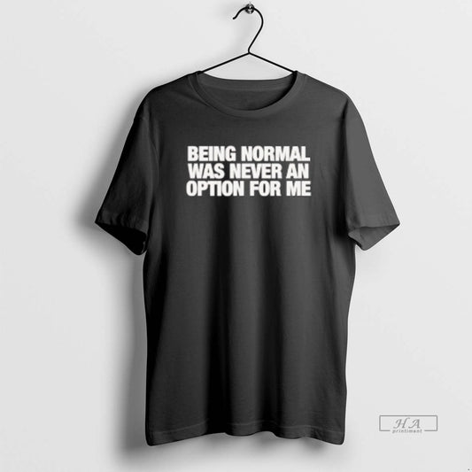 Official Being Normal Was Never An Option For Me T-Shirts, Hoodie, Sweatshirt | InkThreadWorks.com
