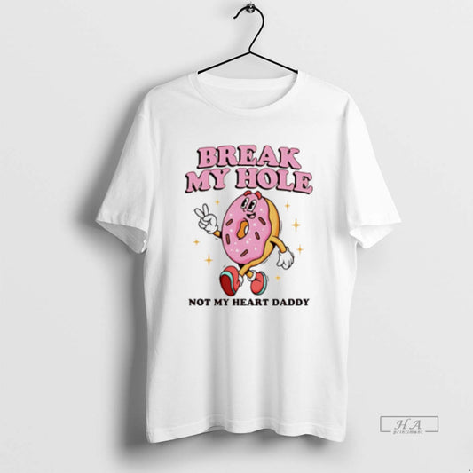 Official Break My Hole Not My Heart Daddy Donuts T-Shirts, Hoodie, Sweatshirt | InkThreadWorks.com