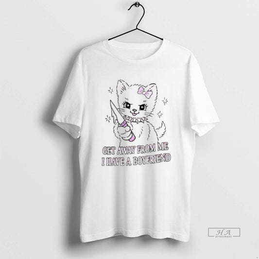 Official Cat Get Away From Me I Have A Boyfriend T-Shirts, Hoodie, Sweatshirt | InkThreadWorks.com