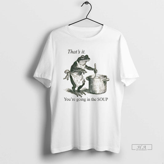 Official Funny Frog Thats It Youre Going In The Soup T-Shirts, Hoodie, Sweatshirt | InkThreadWorks.com