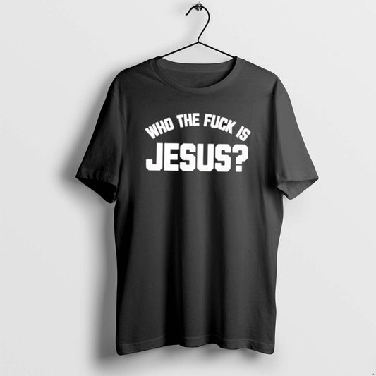 Official Funny Who The Fuck Is Jesus T-Shirts, Hoodie, Sweatshirt | InkThreadWorks.com