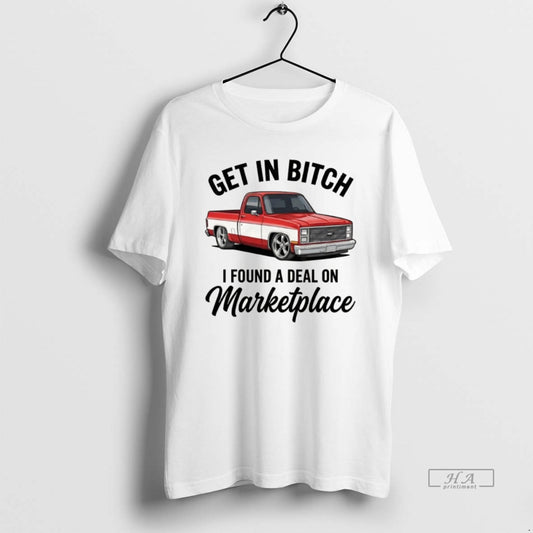 Official Get In Bitch I Found A Deal On Marketplace T-Shirts, Hoodie, Sweatshirt | InkThreadWorks.com