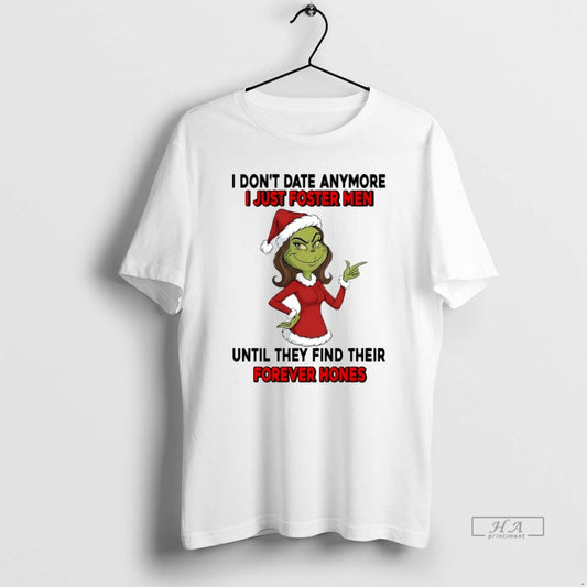 Official Grinch I Dont Date Anymore I Just Foster Men Until They Find Their Forever T-Shirts, Hoodie, Sweatshirt