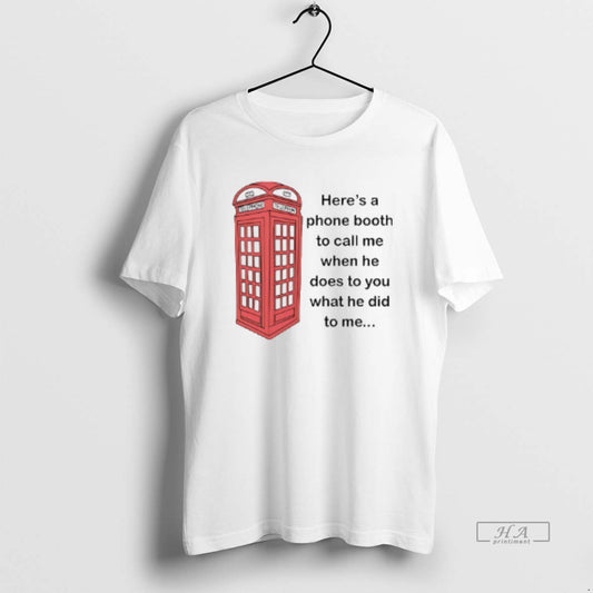 Official Heres A Phone Booth To Call Me When He Does To You What He T-Shirts, Hoodie, Sweatshirt | InkThreadWorks.com