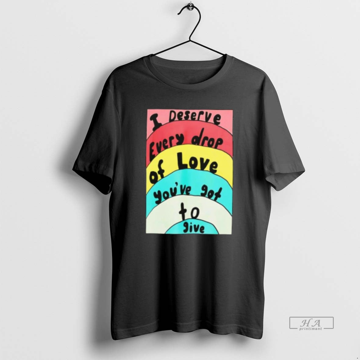 Official I Deserve Every Drop Of Love Youve Got To Give T-Shirts, Hoodie, Sweatshirt | InkThreadWorks.com