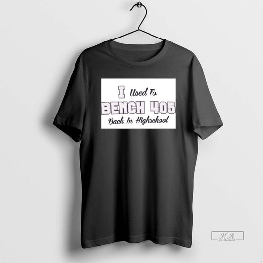 Official I Used To Bench 405 Back In Highschool T-Shirts, Hoodie, Sweatshirt | InkThreadWorks.com