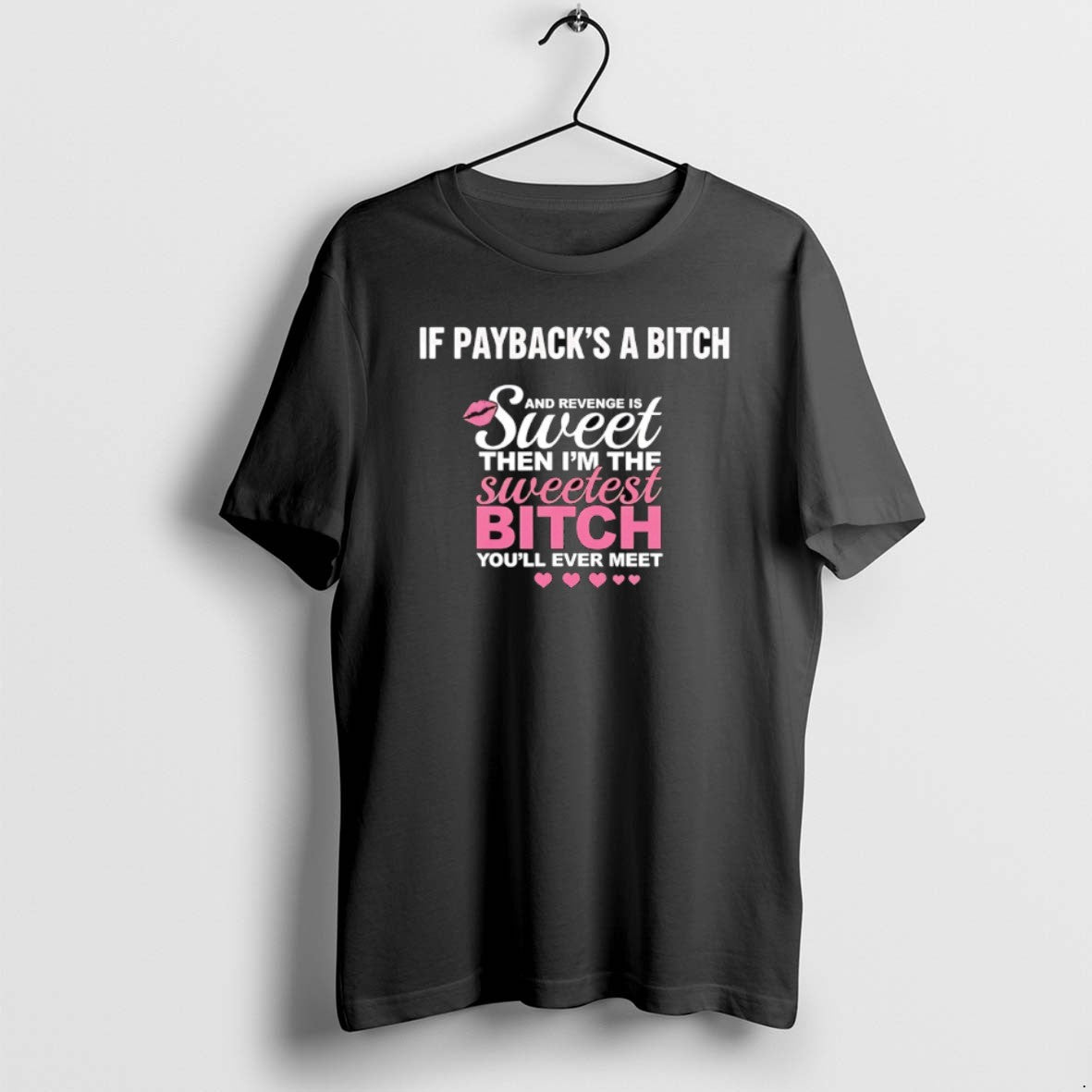 Official If Paybacks A Btch And Revenge Is Sweet Then Im The Sweetest Btch Youll T-Shirts, Hoodie, Sweatshirt
