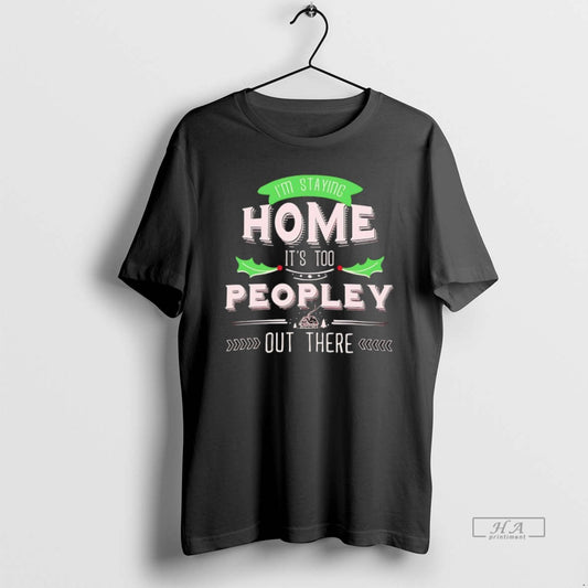 Official Im Staying Home Its Too Peopley Out There T-Shirts, Hoodie, Sweatshirt | InkThreadWorks.com