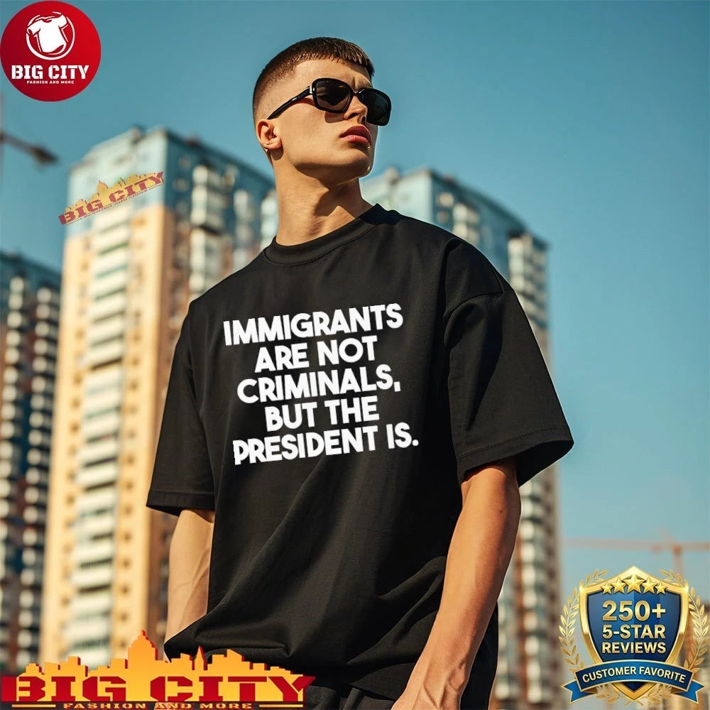 Official Immigrants Are Not Criminals But The President Is Shirt