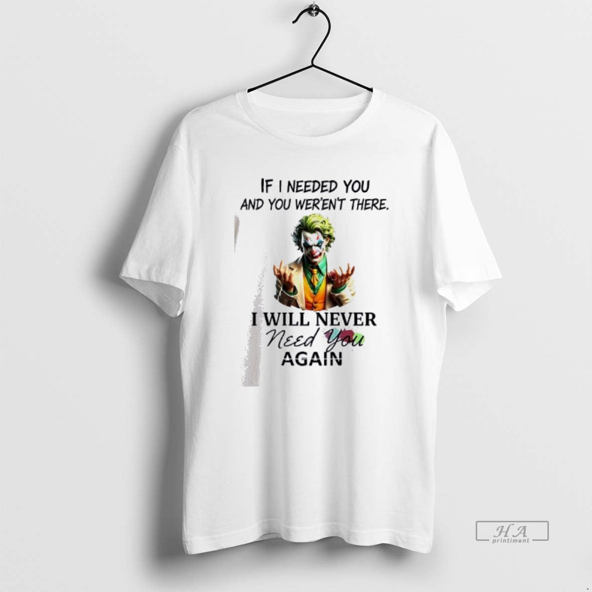 Official Joker If I Needed You And You Werent There I Will Never Need You T-Shirts, Hoodie, Sweatshirt | InkThreadWorks.com