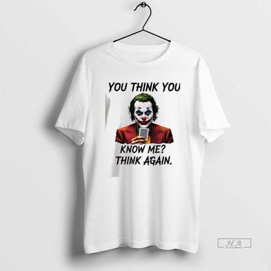 Official Joker You Think You Know Me Think Again T-Shirts, Hoodie, Sweatshirt | InkThreadWorks.com