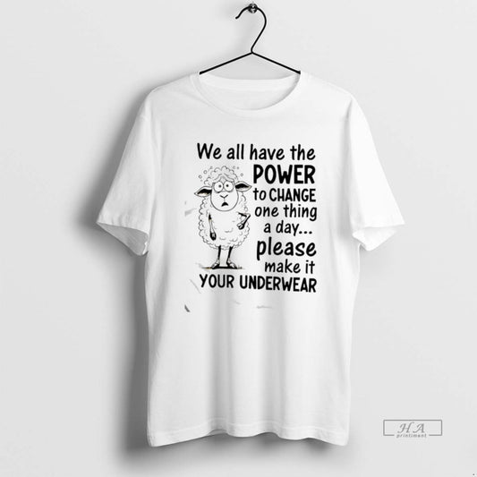 Official Sheep We All Have The Power To Change One Thing A Day Please Make T-Shirts, Hoodie, Sweatshirt | InkThreadWorks.com